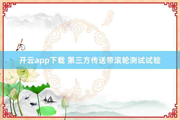 开云app下载 第三方传送带滚轮测试试验