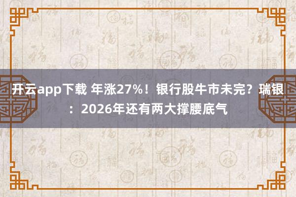 开云app下载 年涨27%！银行股牛市未完？瑞银：2026年还有两大撑腰底气