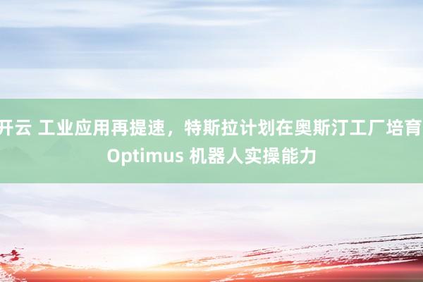 开云 工业应用再提速，特斯拉计划在奥斯汀工厂培育 Optimus 机器人实操能力