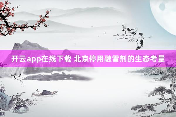 开云app在线下载 北京停用融雪剂的生态考量