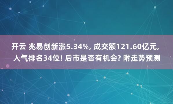开云 兆易创新涨5.34%， 成交额121.60亿元， 人气排名34位! 后市是否有机会? 附走势预测
