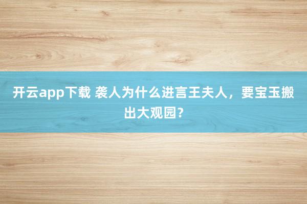 开云app下载 袭人为什么进言王夫人，要宝玉搬出大观园？