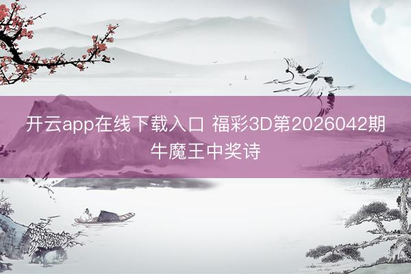 开云app在线下载入口 福彩3D第2026042期牛魔王中奖诗