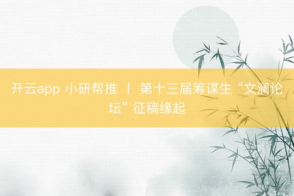 开云app 小研帮推 丨 第十三届筹谋生 “文澜论坛” 征稿缘起