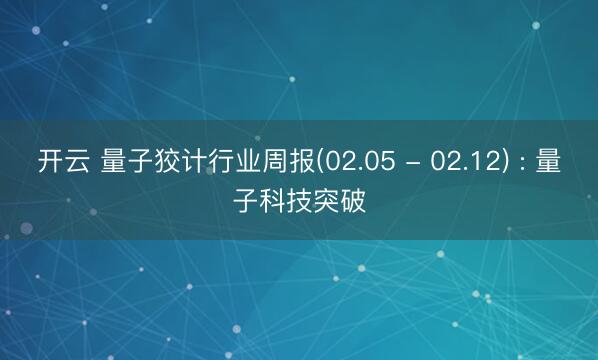 开云 量子狡计行业周报(02.05 - 02.12) : 量子科技突破